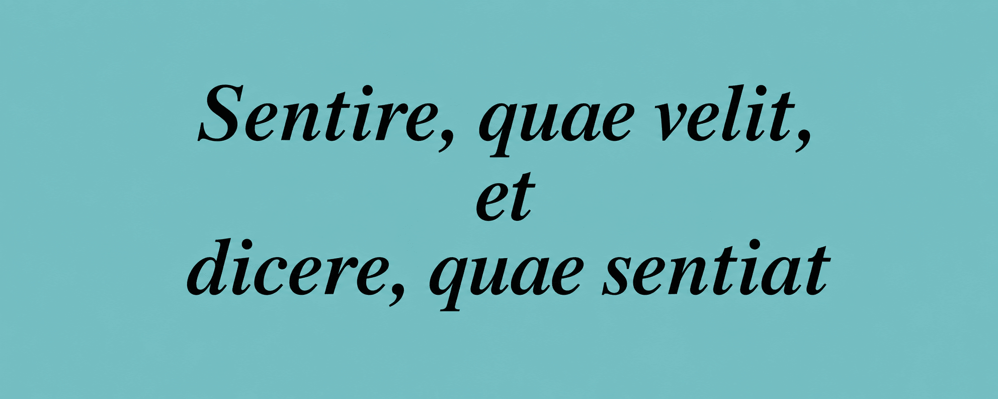 Sentire, quae velit, et dicere, quae sentiat